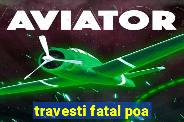 travesti fatal poa